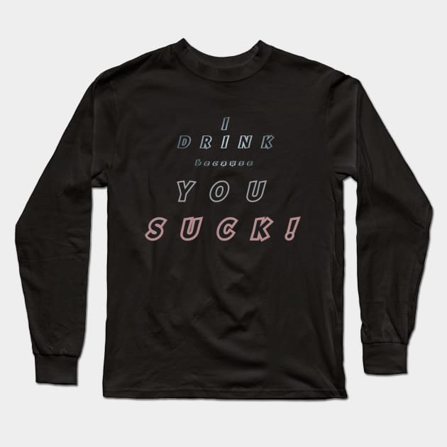 I Drink, you suck Long Sleeve T-Shirt by JCS Lair